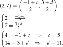  ( ) (2 ,7 ) = −-1+--c, 3-+-d 2 2 { − 1+c 2 = --2-- 7 = 3+d- { 2 4 = − 1+ c ⇒ c = 5 14 = 3 + d ⇒ d = 11. 