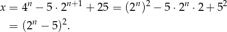  n n+1 n 2 n 2 x = 4 − 5⋅2 + 25 = (2 ) − 5 ⋅2 ⋅2+ 5 = (2n − 5)2. 
