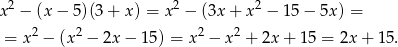  2 2 2 x − (x− 5)(3+ x) = x − (3x + x − 1 5− 5x ) = = x2 − (x2 − 2x − 15) = x2 − x2 + 2x+ 15 = 2x + 1 5. 