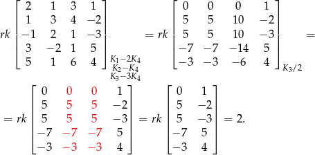  ⌊ ⌋ ⌊ ⌋ 2 1 3 1 0 0 0 1 | 1 3 4 − 2| | 5 5 10 − 2| || || || || rk| − 1 2 1 − 3| = rk| 5 5 10 − 3| = ⌈ 3 − 2 1 5 ⌉ ⌈ − 7 − 7 − 14 5 ⌉ 5 1 6 4 KK1−2−2KK44 − 3 − 3 − 6 4 K3/ 2 K 3− 3K4 ⌊ 0 0 0 1 ⌋ ⌊ 0 1 ⌋ | | | | | 5 5 5 − 2| | 5 − 2| = rk|| 5 5 5 − 3|| = rk|| 5 − 3|| = 2 . ⌈ − 7 − 7 − 7 5 ⌉ ⌈ − 7 5 ⌉ − 3 − 3 − 3 4 − 3 4 
