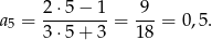  2 ⋅5 − 1 9 a5 = -------- = ---= 0 ,5 . 3 ⋅5 + 3 18 