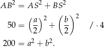 AB 2 = AS 2 + BS 2 ( ) 2 ( )2 50 = a- + b- / ⋅4 2 2 2 2 200 = a + b . 
