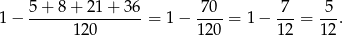 1 − 5+--8+--21+--36-= 1 − -70- = 1 − -7- = -5-. 120 1 20 1 2 1 2 