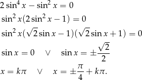  4 2 2sin x− sin x = 0 sin2x (2sin2 x− 1) = 0 2 √ -- √ -- sin x ( 2sin x− 1)( 2sin x+ 1) = 0 √ -- sinx = 0 ∨ sin x = ± --2- 2 x = kπ ∨ x = ± π-+ kπ . 4 