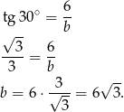 tg3 0∘ = 6- √ -- b 3 6 ----= -- 3 b √ -- b = 6⋅ √3--= 6 3. 3 