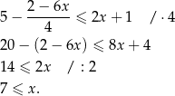  2− 6x 5− -------≤ 2x + 1 / ⋅4 4 20− (2− 6x) ≤ 8x + 4 14 ≤ 2x / : 2 7 ≤ x. 