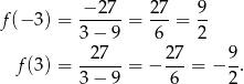  − 27 27 9 f(− 3) = ------= ---= -- 3− 9 6 2 f(3) = -27---= − 27-= − 9. 3− 9 6 2 