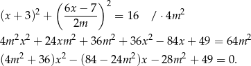  ( 6x − 7) 2 (x + 3)2 + ------- = 16 / ⋅4m 2 2m 4m 2x2 + 24xm 2 + 36m 2 + 36x2 − 84x + 4 9 = 64m 2 (4m 2 + 36)x2 − (84 − 24m 2)x − 28m 2 + 49 = 0 . 