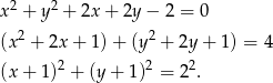 x2 + y2 + 2x + 2y − 2 = 0 2 2 (x + 2x + 1) + (y + 2y + 1) = 4 (x + 1)2 + (y + 1)2 = 22. 