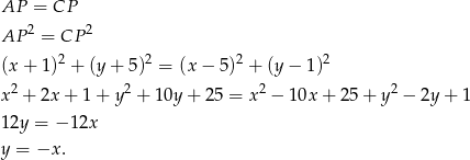 AP = CP 2 2 AP = CP (x+ 1)2 + (y+ 5)2 = (x − 5)2 + (y− 1)2 2 2 2 2 x + 2x + 1 + y + 10y + 25 = x − 10x + 25 + y − 2y + 1 12y = − 12x y = −x . 