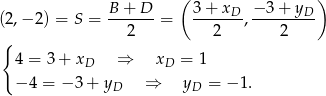  ( ) (2,− 2) = S = B-+--D-= 3-+-xD-, −-3-+-yD 2 2 2 { 4 = 3 + xD ⇒ xD = 1 − 4 = − 3+ yD ⇒ yD = − 1 . 