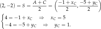  ( ) A-+-C-- −-1-+-xC- −-5-+-yC- (2,− 2) = S = 2 = 2 , 2 { 4 = − 1 + xC ⇒ xC = 5 − 4 = − 5 + y ⇒ y = 1. C C 