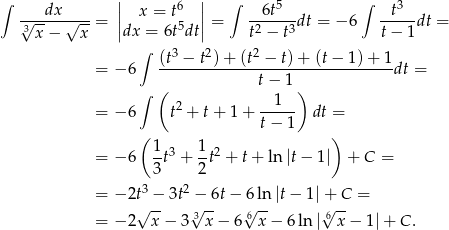 ∫ | 6 | ∫ 5 ∫ 3 √--dx-√---= || x = t ||= --6t---dt = − 6 --t--dt = 3x − x |dx = 6t5dt| t2 − t3 t− 1 ∫ 3 2 2 = − 6 (t-−-t-)-+-(t-−--t)-+-(t−--1)+--1dt = ( t − 1 ) ∫ 2 1 = − 6 t + t+ 1+ t−-1- dt = ( ) 1-3 1- 2 = − 6 3 t + 2 t + t + ln|t− 1| + C = 3 2 = − 2t −-3t −-6t − 6ln |t − 1|+ -C = = − 2√ x − 3√3x − 6√6x − 6 ln|√6x − 1| + C. 