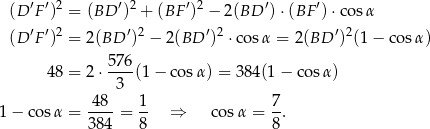  (D ′F′)2 = (BD ′)2 + (BF′)2 − 2(BD ′)⋅ (BF′)⋅ cosα (D ′F′)2 = 2(BD ′)2 − 2(BD ′)2 ⋅co sα = 2 (BD ′)2(1− co sα) 576 48 = 2⋅ ---(1 − co sα) = 3 84(1− cosα ) 3 1− cosα = -48-= 1- ⇒ cos α = 7-. 384 8 8 