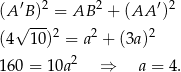  ′ 2 2 ′2 (A B ) = AB + (AA ) √ ---2 2 2 (4 10) = a + (3a ) 160 = 10a2 ⇒ a = 4 . 
