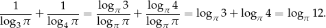  1 1 log 3 log 4 ------+ -------= ---π---+ ---π---= lo gπ 3+ log π 4 = lo gπ 12. lo g3π log4 π logπ π lo gπ π 