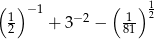 ( ) −1 ( ) 1 12 + 3− 2 − 181 2 