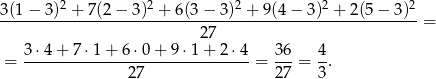  2 2 2 2 2 3(1-−-3)--+-7(2-−-3)--+-6(3-−-3)--+-9(4-−-3)--+-2(5-−-3)- = 27 3-⋅4-+-7-⋅1+--6⋅-0+-9-⋅1-+-2-⋅4 36- 4- = 27 = 27 = 3. 
