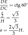 DE ---- = ctg 60∘ DCa √ -- -2 --3- H = 3 √ -- a = 2--3H . 3 