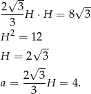  √ -- √ -- 2--3-H ⋅H = 8 3 3 H 2 = 12 √ -- H = 2 3 √ -- a = 2--3H = 4. 3 