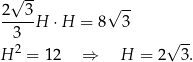  √ -- √ -- 2--3H ⋅H = 8 3 3 √ -- H 2 = 12 ⇒ H = 2 3. 