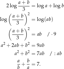  2 log a+--b-= log a+ lo gb 3 ( a + b) 2 log ------ = log(ab ) ( 3 ) a + b 2 ------ = ab / ⋅9 3 a2 + 2ab + b2 = 9ab 2 2 a + b = 7ab / : ab a b --+ --= 7. b a 