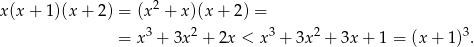  2 x(x+ 1)(x + 2) = (x + x )(x+ 2) = = x 3 + 3x 2 + 2x < x3 + 3x2 + 3x + 1 = (x+ 1)3. 