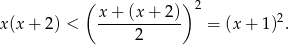  ( ) 2 x(x + 2 ) < x+--(x+--2)- = (x + 1)2. 2 