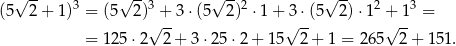  √ -- √ -- √ -- √ -- (5 2+ 1)3 = (5 2)3 + 3⋅ (5 2)2 ⋅1 + 3 ⋅(5 2) ⋅12 + 13 = √ -- √ -- √ -- = 125 ⋅2 2 + 3 ⋅25⋅ 2+ 15 2+ 1 = 265 2+ 151. 