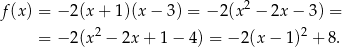 f (x) = − 2(x + 1)(x − 3) = − 2(x2 − 2x − 3) = = − 2(x2 − 2x + 1 − 4) = −2 (x− 1)2 + 8. 