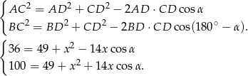 { 2 2 2 AC = AD + CD − 2AD ⋅ CD cosα BC 2 = BD 2 + CD 2 − 2BD ⋅ CD cos(180∘ − α). { 36 = 49 + x 2 − 1 4xco sα 100 = 4 9+ x2 + 14x cosα. 