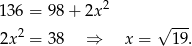  2 136 = 9 8+ 2x √ --- 2x2 = 3 8 ⇒ x = 19 . 