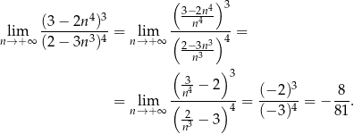  ( 4)3 (3 − 2n4)3 3−n24n- lim -------3-4-= lim (------)4-= n→+ ∞ (2 − 3n ) n→ +∞ 2−3n3 n3 ( 3- )3 --n4 −-2-- (−-2)3 -8- = nl→im+∞ ( )4 = (− 3)4 = − 81 . 2n3 − 3 