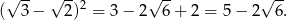  √ -- √ -- √ -- √ -- ( 3 − 2)2 = 3 − 2 6+ 2 = 5− 2 6. 