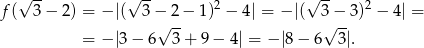  √ -- √ -- 2 √ -- 2 f( 3 − 2) = − |( 3 −√ 2-− 1) − 4| = − |( 3√−--3) − 4 | = = − |3 − 6 3 + 9 − 4| = − |8− 6 3|. 