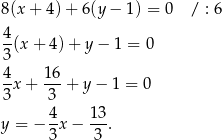 8(x + 4)+ 6(y − 1) = 0 / : 6 4 -(x + 4 )+ y − 1 = 0 3 4x + 16-+ y − 1 = 0 3 3 4 13 y = − 3-x− 3-. 