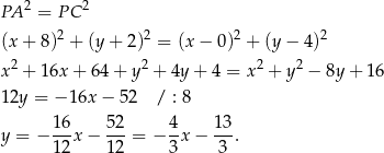 PA 2 = P C2 (x + 8)2 + (y+ 2)2 = (x − 0)2 + (y − 4)2 2 2 2 2 x + 16x + 64 + y + 4y + 4 = x + y − 8y+ 16 12y = −1 6x− 52 / : 8 1 6 52 4 13 y = − ---x − ---= − -x − --. 1 2 12 3 3 