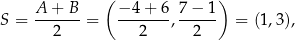  A + B ( − 4+ 6 7 − 1 ) S = -------= -------,------ = (1 ,3), 2 2 2 