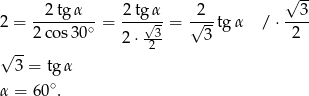  √ -- 2 = --2-tg-α-- = -2tg√-α = √2-tg α / ⋅ --3- 2 cos 30∘ 2 ⋅--3 3 2 √ -- 2 3 = tg α α = 60 ∘. 