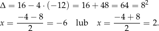 Δ = 16 − 4 ⋅(− 12) = 16+ 48 = 64 = 82 x = −-4-−-8 = − 6 lub x = −-4-+-8 = 2. 2 2 