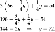  ( ) 3 66 − 3-y + 1y = 5 4 4 4 9 1 198 − --y+ -y = 54 4 4 144 = 2y ⇒ y = 72 . 
