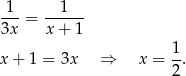 -1- = --1--- 3x x + 1 1- x + 1 = 3x ⇒ x = 2. 