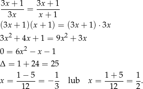 3x + 1 3x + 1 -------= ------- 3x x + 1 (3x + 1)(x + 1 ) = (3x + 1)⋅ 3x 2 2 3x + 4x + 1 = 9x + 3x 0 = 6x 2 − x− 1 Δ = 1+ 24 = 25 1−--5- 1- 1-+-5- 1- x = 12 = − 3 lub x = 12 = 2. 