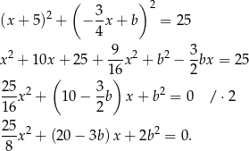  ( 3 ) 2 (x+ 5)2 + − -x + b = 25 4 2 -9- 2 2 3- x + 10x + 25 + 1 6x + b − 2bx = 25 ( ) 25x 2 + 10 − 3b x + b2 = 0 / ⋅2 16 2 25 2 2 --x + (2 0− 3b)x + 2b = 0. 8 