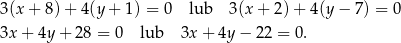 3(x + 8)+ 4 (y+ 1) = 0 lub 3(x + 2) + 4(y − 7) = 0 3x + 4y+ 28 = 0 lub 3x + 4y − 22 = 0. 