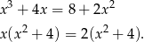  3 2 x + 4x = 8 + 2x x(x2 + 4) = 2(x 2 + 4 ). 