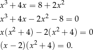 x3 + 4x = 8+ 2x2 x3 + 4x − 2x 2 − 8 = 0 2 2 x(x + 4) − 2(x + 4 ) = 0 (x − 2)(x2 + 4) = 0. 