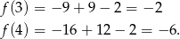 f(3 ) = − 9+ 9− 2 = − 2 f(4 ) = − 16+ 12− 2 = − 6. 