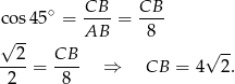 c os45∘ = CB--= CB-- √ -- AB 8 2 CB √ -- ----= ---- ⇒ CB = 4 2. 2 8 