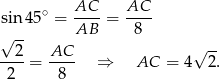  ∘ AC-- AC-- sin 45 = AB = 8 √ -- √ -- --2-= AC-- ⇒ AC = 4 2 . 2 8 